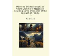 Memoirs and resolutions of Adam Graeme of Mossgray, including some chronicles of the borough of Fendie (Classic Books)