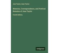 Memoirs, Correspondence, and Poetical Remains of Jane Taylor: Fourth Edition.