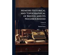Memoirs Historical and Topographical of Bristol and Its Neighbourhood