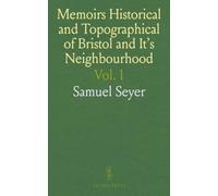 Memoirs Historical and Topographical of Bristol and It's Neighbourhood: From the Earliest Period Down to the Present Time