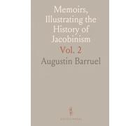 Memoirs, Illustrating the History of Jacobinism: A Translation From the French; Part II. The Antimonarchical Conspiracy