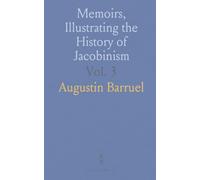 Memoirs, Illustrating the History of Jacobinism: A Translation From the French; Part III. The Antisocial Conspiracy