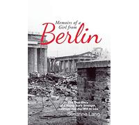 Memoirs of a Girl from Berlin: The True Story of a Young Girl'S Strength and Courage and Her Will to Live