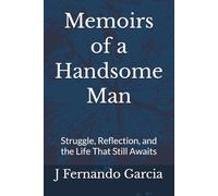 Memoirs of a Handsome Man: Struggle, Reflection, and the Life That Still Awaits