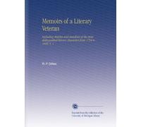 Memoirs of a Literary Veteran: Including sketches and anecdotes of the most distinguished literary characters from 1794 to 1849. V. 1