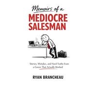 Memoirs of a MEDIOCRE SALESMAN: Stories, Mistakes, and Hard Truths from a Career That Actually Worked