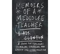 Memoirs of a Mediocre Teacher: A Book for Teachers Stumbling, Struggling, and Somehow Still Loving Their Job