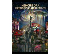Memoirs of a Pataphysician in Chaos: A Visionary Journey of Reincarnation, Philosophy, and Cosmic Awakening