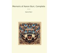 Memoirs of Aaron Burr, Complete (Classic Books)