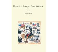 Memoirs of Aaron Burr, Volume 1. (Classic Books)