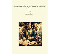 Memoirs of Aaron Burr, Volume 2. (Classic Books)