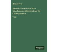 Memoirs of Aaron Burr: With Miscellaneous Selections from His Correspondence: Vol. II