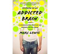 Memoirs of an Addicted Brain: A Neuroscientist Examines his Former Life on Drugs