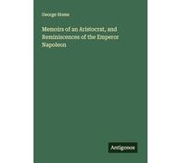 Memoirs of an Aristocrat, and Reminiscences of the Emperor Napoleon