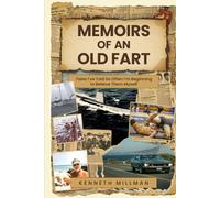 Memoirs of an Old Fart: Tales I’ve Told So Often I’m Beginning to Believe Them Myself