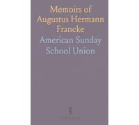 Memoirs of Augustus Hermann Francke: Prepared for the American Sunday School Union, and Revised by the Committee of Publication