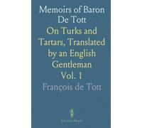 Memoirs of Baron De Tott: On Turks and Tartars, Translated by an English Gentleman