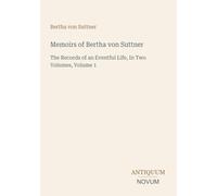 Memoirs of Bertha von Suttner: The Records of an Eventful Life, In Two Volumes, Volume 1