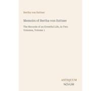 Memoirs of Bertha von Suttner: The Records of an Eventful Life, In Two Volumes, Volume 1