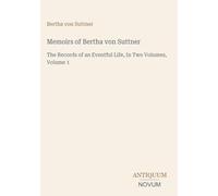 Memoirs of Bertha von Suttner: The Records of an Eventful Life, In Two Volumes, Volume 1