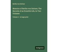 Memoirs of Bertha von Suttner; The Records of an Eventful Life, In Two Volumes: Volume 2 - in large print