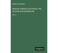 Memoirs of Bertha von Suttner: The Records of an Eventful Life: Vol. 1