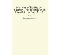 Memoirs of Bertha von Suttner: The Records of an Eventful Life (Vol. 1 of 2) (Classic Books)