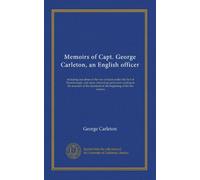 Memoirs of Capt. George Carleton, an English officer: including anecdotes of the war in Spain under the Earl of Peterborough, and many interesting ... in the beginning of the last century