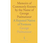 Memoirs of Commonly Known by the Name of George Psalmanazar: A Reputed Native of Formosa