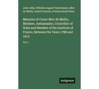Memoirs of Count Miot de Melito, Minister, Ambassador, Councillor of State and Member of the Institute of France, Between the Years 1788 and 1815: Vol. I