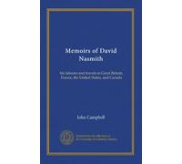 Memoirs of David Nasmith: his labours and travels in Great Britain, France, the United States, and Canada