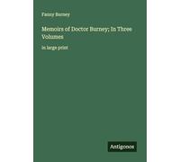 Memoirs of Doctor Burney; In Three Volumes: in large print
