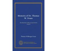 Memoirs of Dr. Thomas W. Evans: Recollections of the second French empire