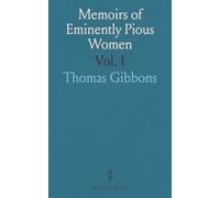 Memoirs of Eminently Pious Women: Who Were Ornaments to Their Sex, Blessings to Their Country, and Edifying Examples to the Church and World