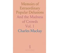 Memoirs of Extraordinary Popular Delusions: And the Madness of Crowds
