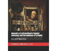 Memoirs of Extraordinary Popular Delusions and the Madness of Crowds .: ILLUSTRATED