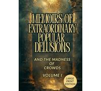 MEMOIRS OF EXTRAORDINARY POPULAR DELUSIONS AND THE MADNESS OF CROWDS (LARGE PRINT EDITION): A Study of Financial Manias, Human Greed, and the Psychology of Collective Illusion