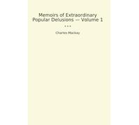 Memoirs of Extraordinary Popular Delusions - Volume 1 (Classic Books)