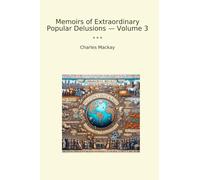 Memoirs of Extraordinary Popular Delusions - Volume 3 (Classic Books)
