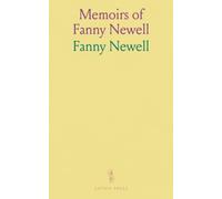 Memoirs of Fanny Newell: To Which Are Now Added Numerous Interesting Letters, and a Particular Account of Her Last Sickness and Death