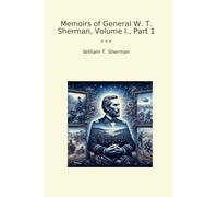 Memoirs of General W. T. Sherman, Volume I., Part 1 (Classic Books)