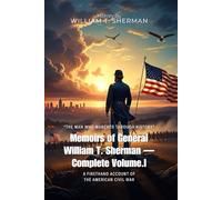 Memoirs of General William T. Sherman - Complete Vol.I By William T. Sherman (Illustrated & Annotated): A Firsthand Account of the American Civil War