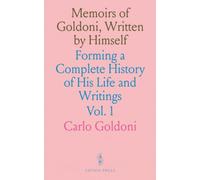 Memoirs of Goldoni, Written by Himself: Forming a Complete History of His Life and Writings
