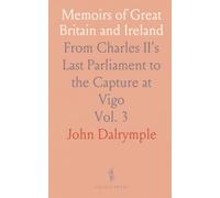 Memoirs of Great Britain and Ireland: From Charles II's Last Parliament to the Capture at Vigo