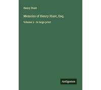 Memoirs of Henry Hunt, Esq.: Volume 3 - in large print
