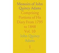 Memoirs of John Quincy Adams: Comprising Portions of His Diary From 1795 to 1848