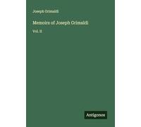 Memoirs of Joseph Grimaldi: Vol. II
