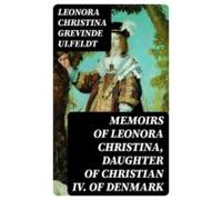 Memoirs Of Leonora Christina Daughter Of Christian Iv. Of Denmark (ebo