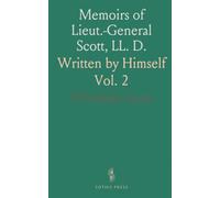 Memoirs of Lieut.-General Scott, LL. D.: Written by Himself