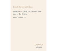 Memoirs of Louis XIV and His Court and of the Regency: Part 1, Volumes 1-7